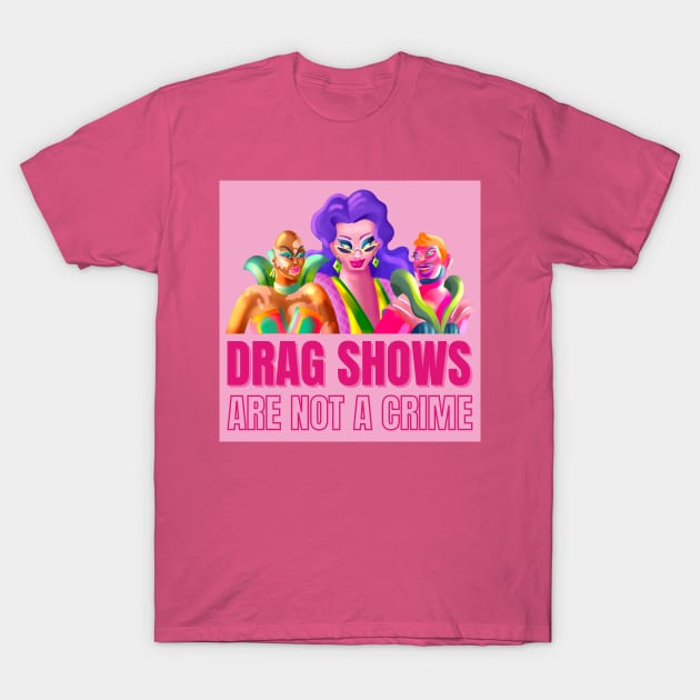 Drag Shows Are Not A Crime T-Shirt by Antonio Rael